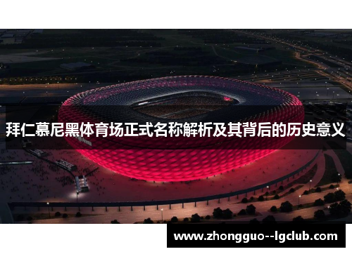 拜仁慕尼黑体育场正式名称解析及其背后的历史意义