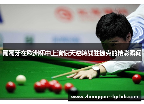 葡萄牙在欧洲杯中上演惊天逆转战胜捷克的精彩瞬间