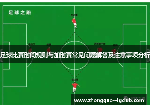 足球比赛时间规则与加时赛常见问题解答及注意事项分析