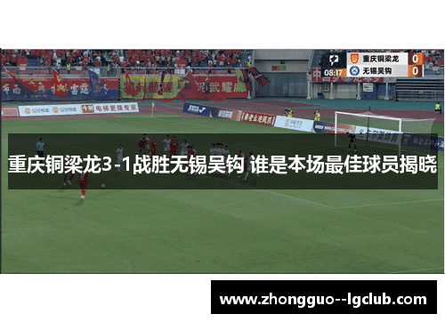 重庆铜梁龙3-1战胜无锡吴钩 谁是本场最佳球员揭晓