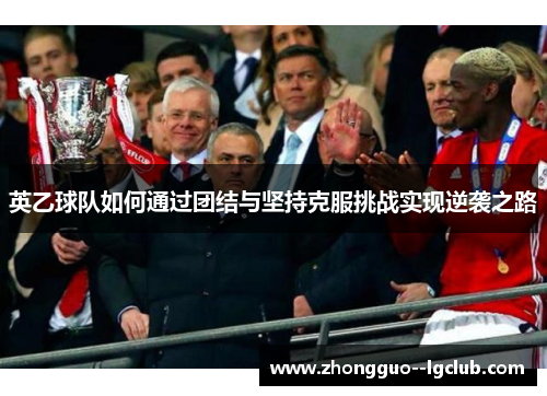 英乙球队如何通过团结与坚持克服挑战实现逆袭之路