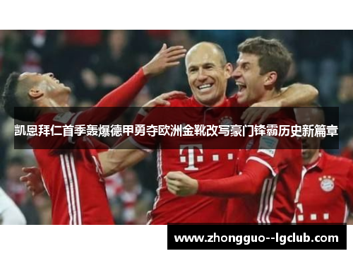 凯恩拜仁首季轰爆德甲勇夺欧洲金靴改写豪门锋霸历史新篇章